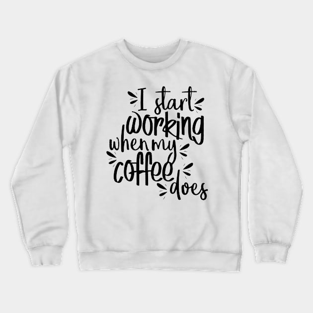 I Start Working When My Coffee Does Crewneck Sweatshirt by JakeRhodes